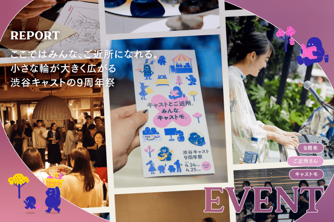 ここではみんな、ご近所になれる。小さな輪が大きく広がる渋谷キャストの9周年祭